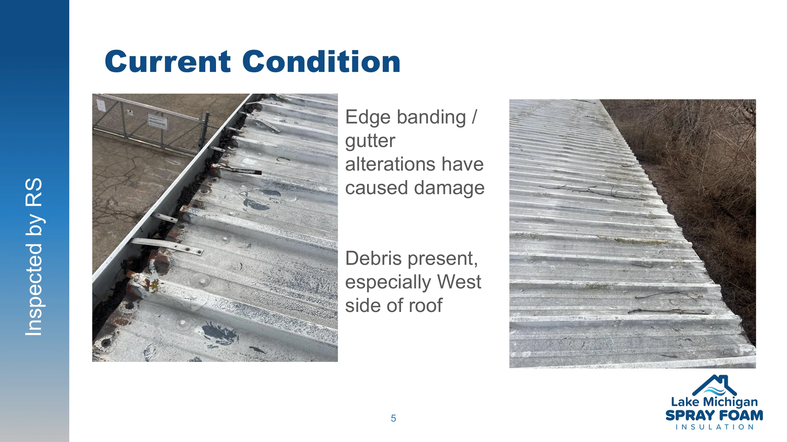 Edge banding / gutter alterations have caused damage. Debris present, especially West side of roof.